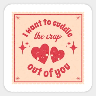 I want to cuddle the crap out of you Sticker